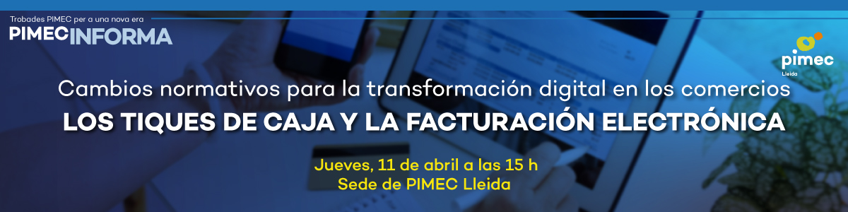 PIMEC Informa Lleida. Cambios normativos para la transformación digital en los comercios. Los tiques de caja y la facturación electrónica