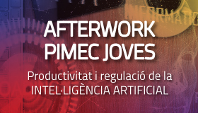 Afterwork PIMEC Joves. Productivitat i regulació de la Intel·ligència Artificial