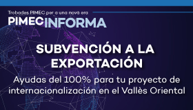 PIMEC Informa Vallès Oriental. Subvención a la exportación. Ayudas del 100% para tu proyecto de internacionalización