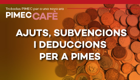 PIMEC Cafè Maresme - Barcelonès Nord. Ajuts, subvencions i deduccions per a pimes