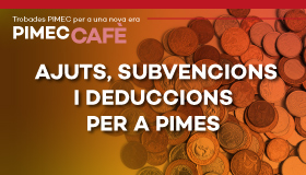 PIMEC Cafè Maresme - Barcelonès Nord. Ayudas, subvenciones y deducciones para pymes