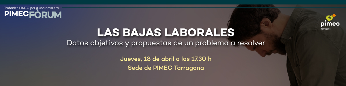PIMEC Fòrum Tarragona. Las bajas laborales. Datos objetivos y propuestas de un problema a resolver