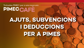 PIMEC Cafè Baix Llobregat – L’Hospitalet. Ayudas, subvenciones y deducciones para pymes