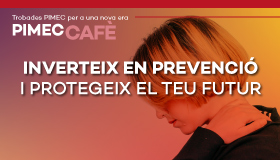 PIMEC Cafè Vallès Oriental. Inverteix en prevenció i protegeix el teu futur