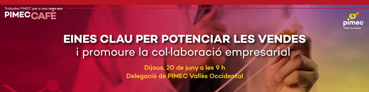 PIMEC Cafè Vallès Occidental. Eines clau per potenciar les vendes i promoure la col·laboració empresarial