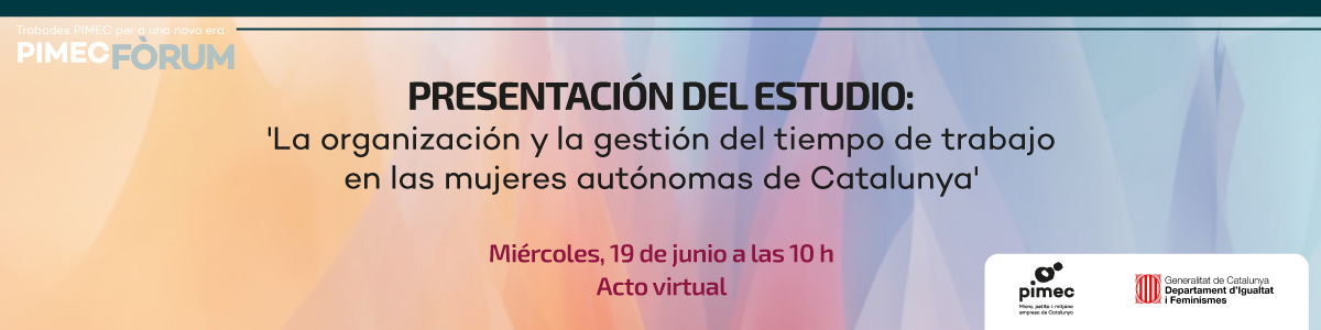 PIMEC Fòrum. Presentación del estudio: 'La organización y la gestión del tiempo de trabajo en las mujeres autónomas de Catalunya'