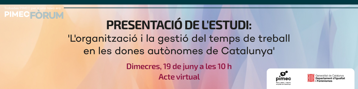 PIMEC Fòrum. Presentació de l’estudi: ‘L’organització i la gestió del temps de treball en les dones autònomes de Catalunya’