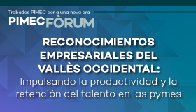 PIMEC Fòrum. Reconocimientos empresariales del Vallès Occidental: Impulsando la productividad y la retención del talento en las pymes