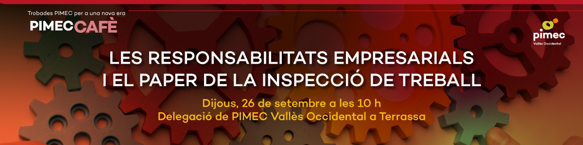 PIMEC Cafè Vallès Occidental. Les responsabilitats empresarials i el paper de la Inspecció de Treball