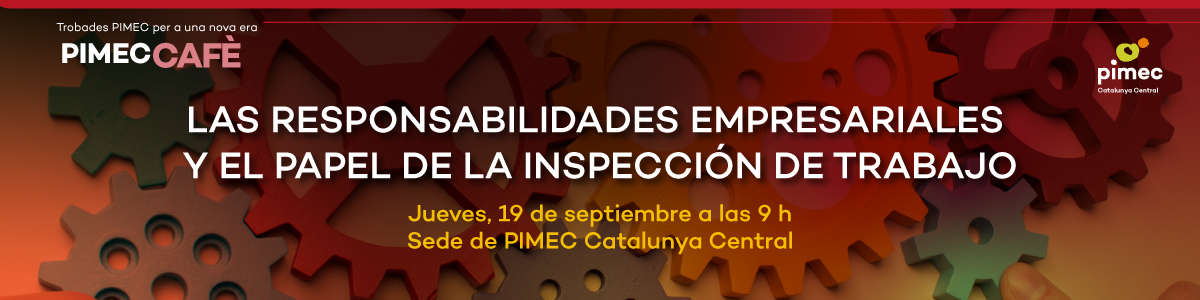 PIMEC Cafè Catalunya Central. Las responsabilidades empresariales y el papel de la Inspección de Trabajo