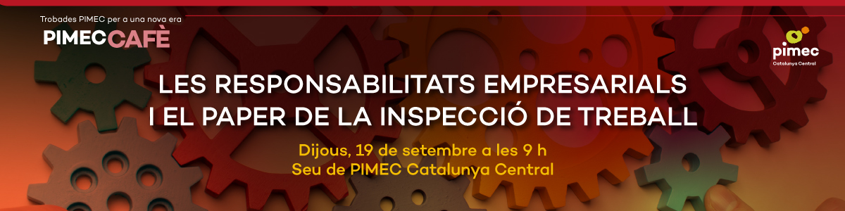 PIMEC Cafè Catalunya Central. Les responsabilitats empresarials i el paper de la Inspecció de Treball