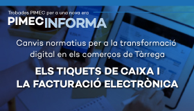 PIMEC Informa Lleida. Canvis normatius per a la transformació digital en els comerços de Tàrrega. Els tiquets de caixa i la facturació electrònica