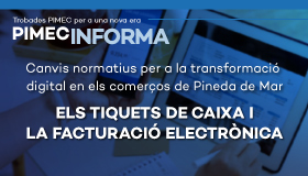 PIMEC Informa Maresme – Barcelonès Nord. Canvis normatius per a la transformació digital en els comerços de Pineda de Mar. Els tiquets de caixa i la facturació electrònica