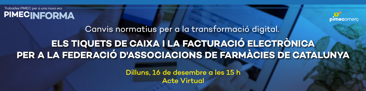 PIMEC Informa. Canvis normatius per a la transformació digital. Els tiquets de caixa i la facturació electrònica per a la Federació d'Associacions de Farmàcies de Catalunya