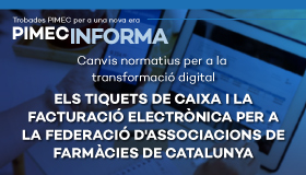 PIMEC Informa. Canvis normatius per a la transformació digital. Els tiquets de caixa i la facturació electrònica per a la Federació d'Associacions de Farmàcies de Catalunya