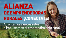 Alianza de emprendedoras rurales. ¡Conéctate! Afrontamos nuevos retos e impulsamos el emprendimiento rural