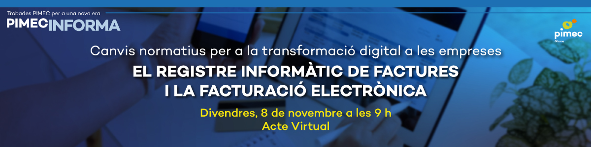 PIMEC Informa Girona. Canvis normatius per a la transformació digital a les empreses. El registre informàtic de factures i la facturació electrònica