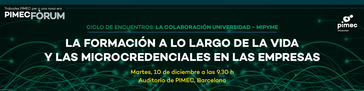 PIMEC Fòrum. Ciclo de encuentros. La colaboración universidad-mipyme. La formación a lo largo de la vida y las microcredenciales en las empresas