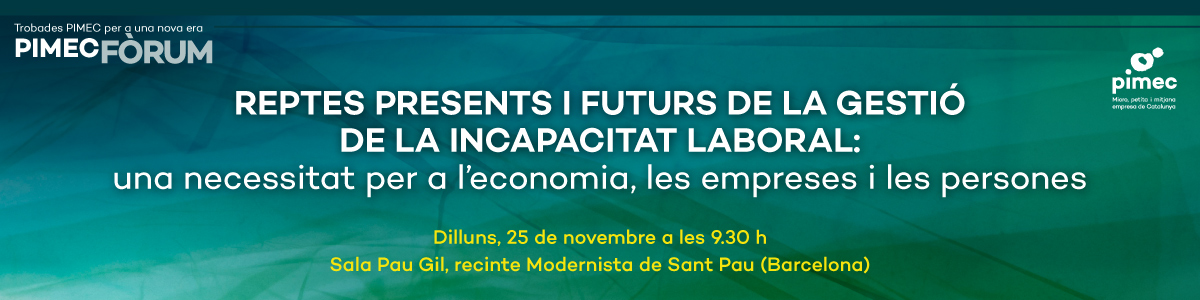 PIMEC Fòrum. Reptes presents i futurs de la gestió de la incapacitat laboral: una necessitat per a l’economia, les empreses i les persones