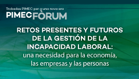 PIMEC Fòrum. Retos presentes y futuros de la gestión de la incapacidad laboral: una necesidad para la economía, las empresas y las personas