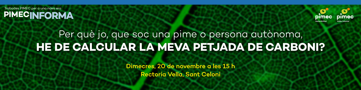 PIMEC Informa Vallès Oriental. Per què jo, que soc una pime o persona autònoma, he de calcular la meva petjada de carboni?