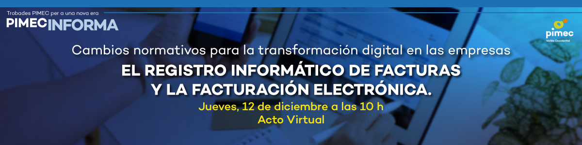 PIMEC Informa Vallès Occidental. Cambios normativos para la transformación digital en las empresas. El registro informático de facturas y la facturación electrónica