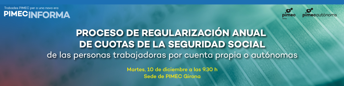 PIMEC Informa Girona. Proceso de regularización anual de cuotas de la Seguridad Social de las personas trabajadoras por cuenta propia o autónomas