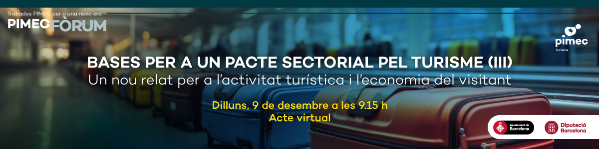 PIMEC Fòrum. Bases per a un pacte sectorial pel turisme (III). Un nou relat per a l’activitat turística i l’economia del visitant