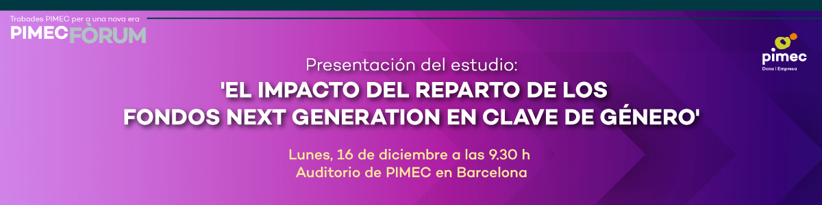 PIMEC Fòrum. Presentación del estudio: 'El impacto de la distribución de los Fondos Next Generation con perspectiva de género'