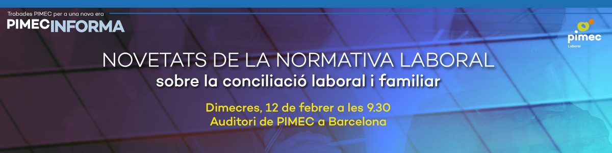 PIMEC Informa. Novetats de la normativa laboral sobre la conciliació laboral i familiar