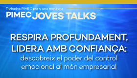 PIMEC Joves Talks. Respira profundament, lidera amb confiança: descobreix el poder del control emocional al món empresarial