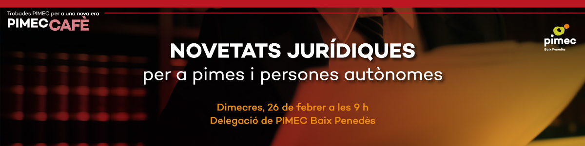 PIMEC Cafè Baix Penedès. Novetats jurídiques per a pimes i persones autònomes