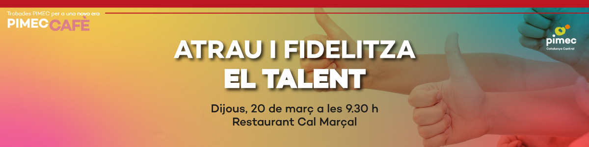 PIMEC Cafè Catalunya Central. Atrau i fidelitza el talent