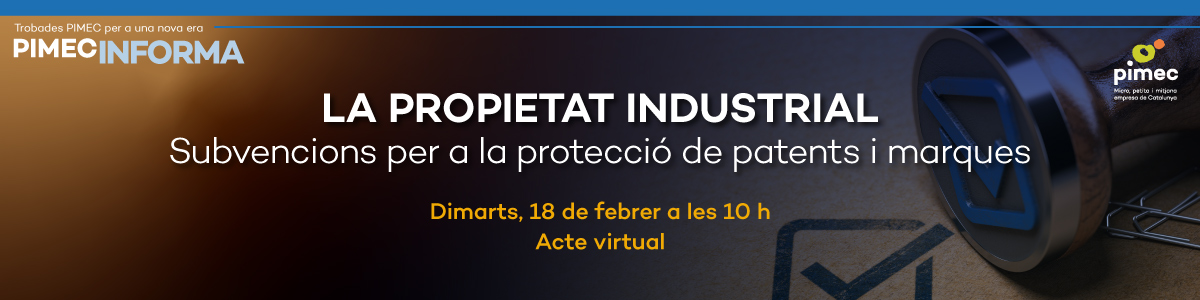 PIMEC Informa. La propietat industrial. Subvencions per a la protecció de patents i marques