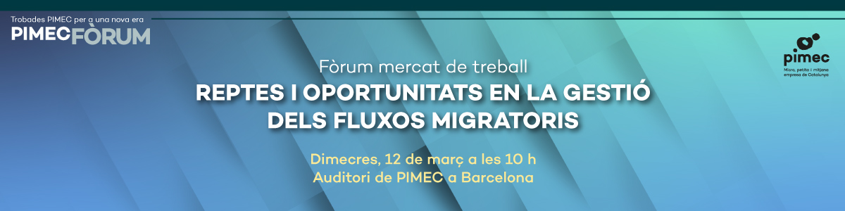 PIMEC Fòrum. Reptes i Oportunitats en la gestió dels Fluxos Migratoris