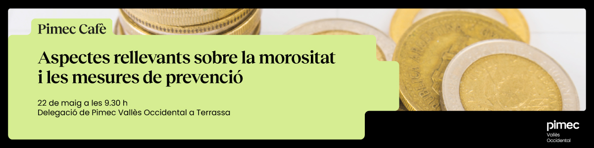 Pimec Cafè Vallès Occidental. Aspectes rellevants sobre la morositat i les mesures de prevenció