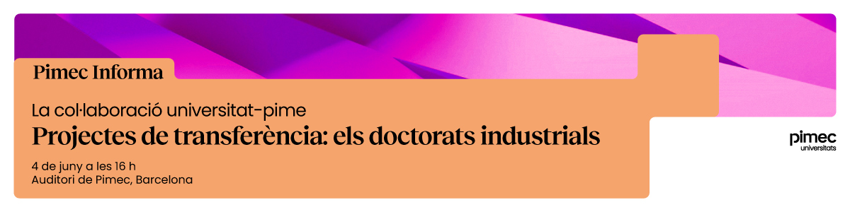 PIMEC Informa. La col·laboració universitat-pime. Projectes de transferència: els doctorats industrials