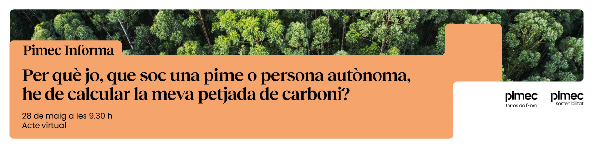 Pimec Informa Terres de l'Ebre. Per què jo, que soc una pime o persona autònoma, he de calcular la meva petjada de carboni?