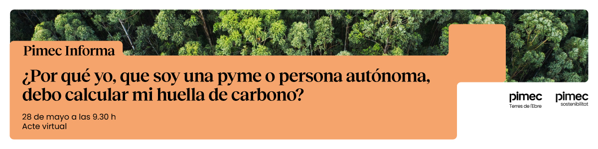 Pimec Informa Terres de l'Ebre. ¿Por qué yo, que soy una pyme o persona autónoma, debo calcular mi huella de carbono?