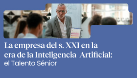 La empresa del siglo XXI en la era de la Inteligencia Artificial: el talento sénior