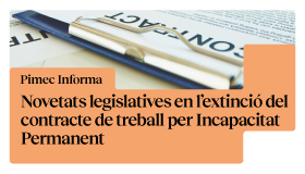 Pimec Informa. Novetats legislatives en l’extinció del contracte de treball per Incapacitat Permanent