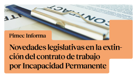 Pimec Informa. Novedades legislativas en la extinción del contrato de trabajo por Incapacidad Permanente