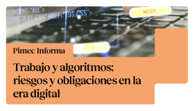 Pimec Informa. Trabajo y algoritmos: riesgos y obligaciones en la era digital