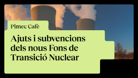 Pimec Cafè Tarragona. Ajuts i subvencions dels nous Fons de Transició Nuclear