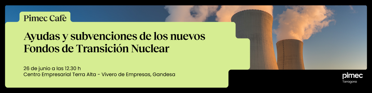 Pimec Cafè Tarragona. Ayudas y subvenciones de los nuevos Fondos de Transición Nuclear