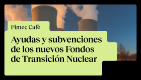 Pimec Cafè Tarragona. Ayudas y subvenciones de los nuevos Fondos de Transición Nuclear