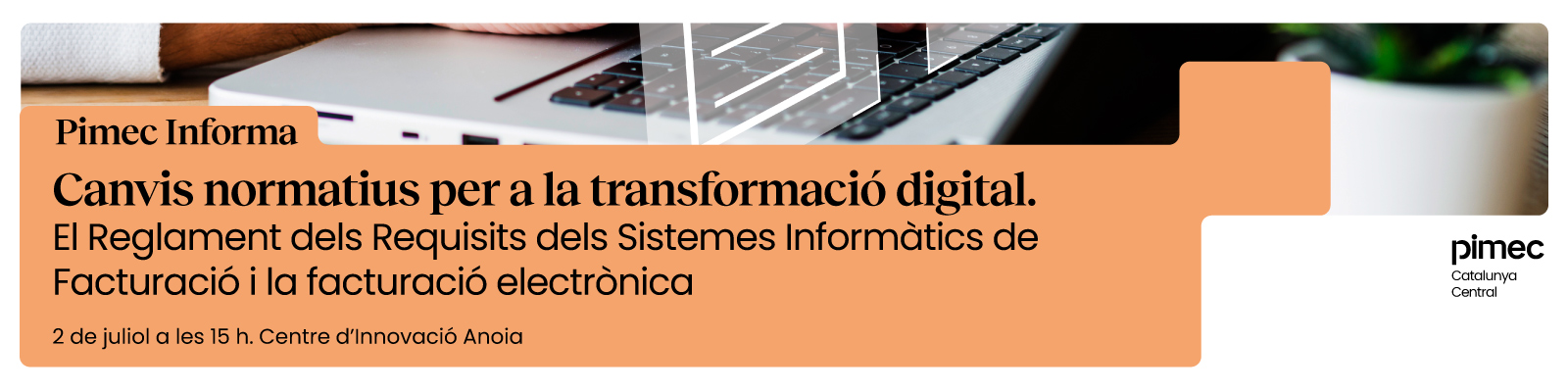 Pimec Informa Catalunya Central a l'Anoia. Canvis normatius per a la transformació digital. El reglament dels Requisits dels Sistemes Informàtics de Facturació i la facturació electrònica