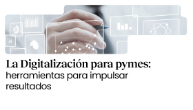 La digitalización para pymes: herramientas para impulsar resultados