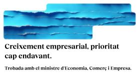 Creixement empresarial, prioritat cap endavant. Trobada amb el ministre d'Economia, Comerç i Empresa.