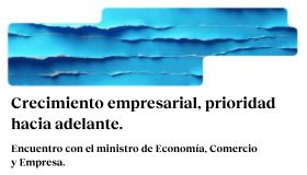 Crecimiento empresarial, prioridad hacia delante. Encuentro con el ministro de Economía, Comercio y Empresa.